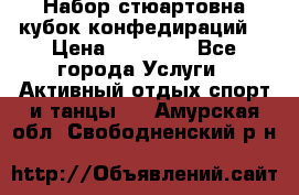 Набор стюартовна кубок конфедираций. › Цена ­ 22 300 - Все города Услуги » Активный отдых,спорт и танцы   . Амурская обл.,Свободненский р-н